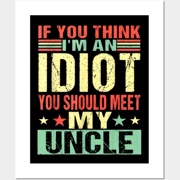 If You Think I'm An Idiot You Should Meet My Uncle Wall Art by Marcelo Nimtz